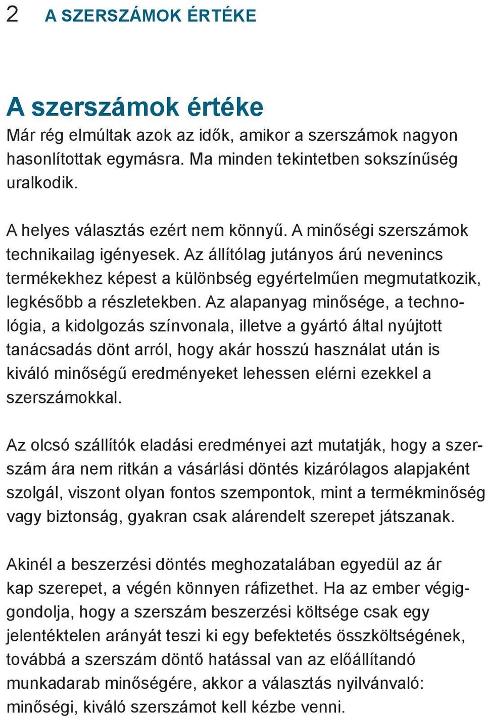 Az állítólag jutányos árú nevenincs termékekhez képest a különbség egyértelműen megmutatkozik, legkésőbb a részletekben.