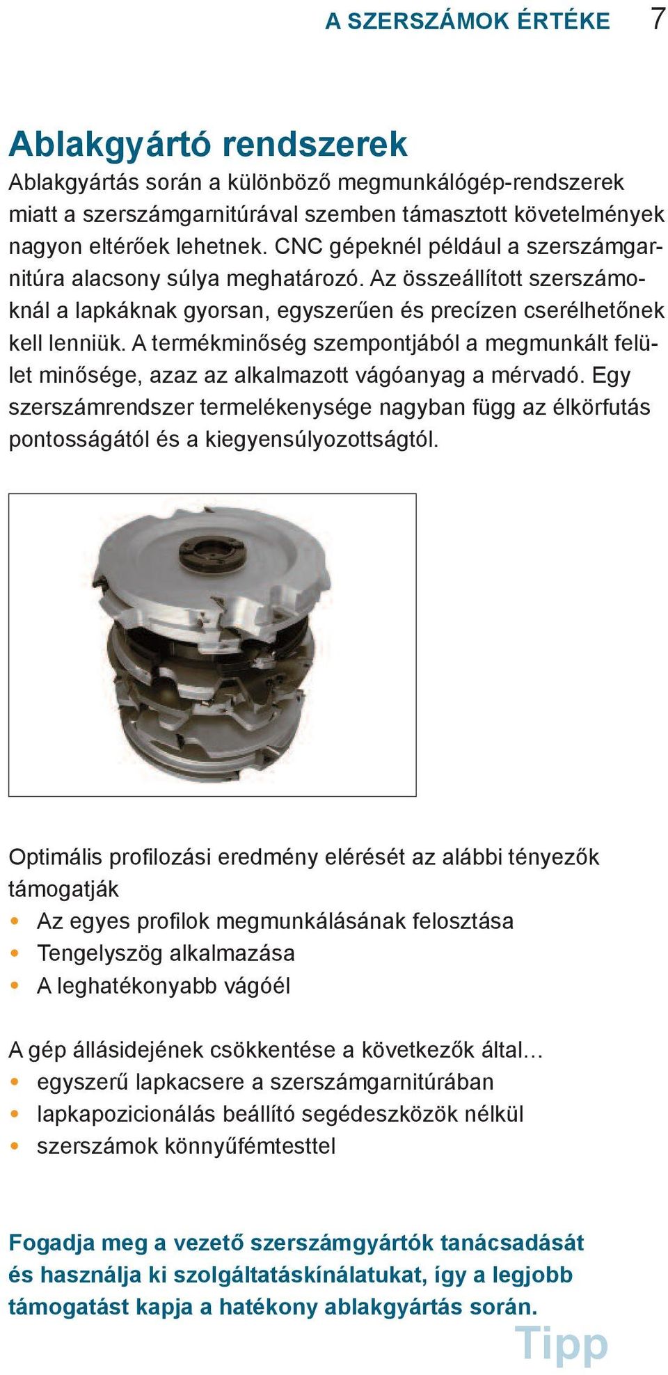 A termékminőség szempontjából a megmunkált felület minősége, azaz az alkalmazott vágóanyag a mérvadó.