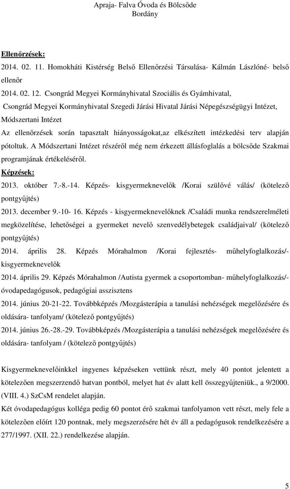 hiányosságokat,az elkészített intézkedési terv alapján pótoltuk. A Módszertani Intézet részéről még nem érkezett állásfoglalás a bölcsőde Szakmai programjának értékeléséről. Képzések: 2013. október 7.