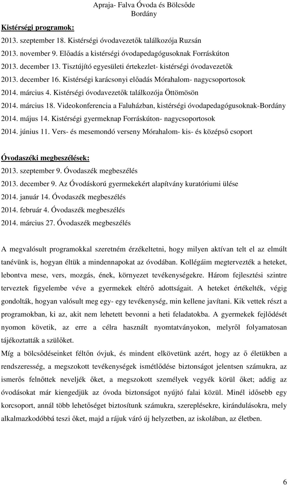 Kistérségi óvodavezetők találkozója Öttömösön 2014. március 18. Videokonferencia a Faluházban, kistérségi óvodapedagógusoknak- 2014. május 14. Kistérségi gyermeknap Forráskúton- nagycsoportosok 2014.