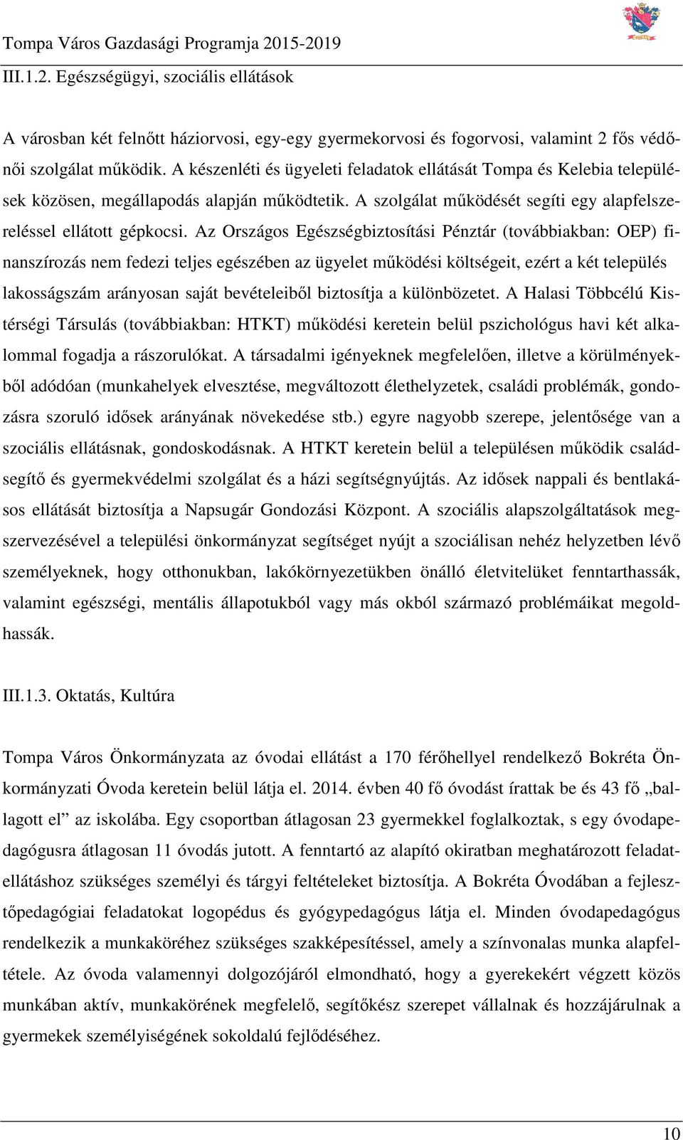 Az Országos Egészségbiztosítási Pénztár (továbbiakban: OEP) finanszírozás nem fedezi teljes egészében az ügyelet működési költségeit, ezért a két település lakosságszám arányosan saját bevételeiből