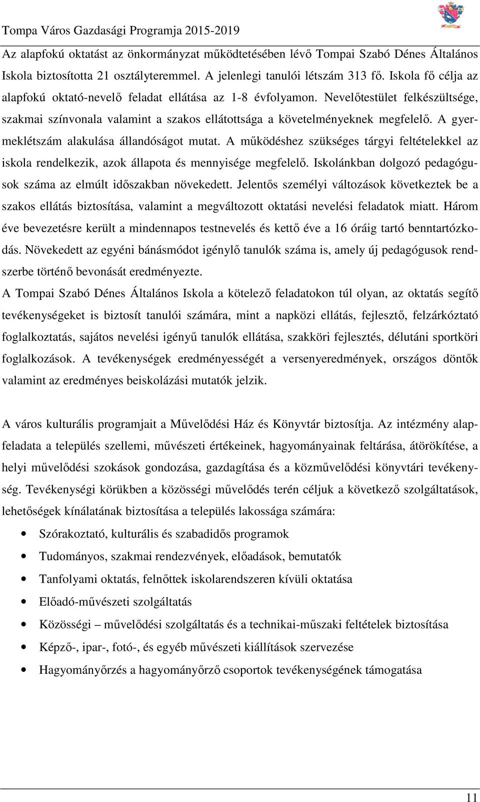 A gyermeklétszám alakulása állandóságot mutat. A működéshez szükséges tárgyi feltételekkel az iskola rendelkezik, azok állapota és mennyisége megfelelő.