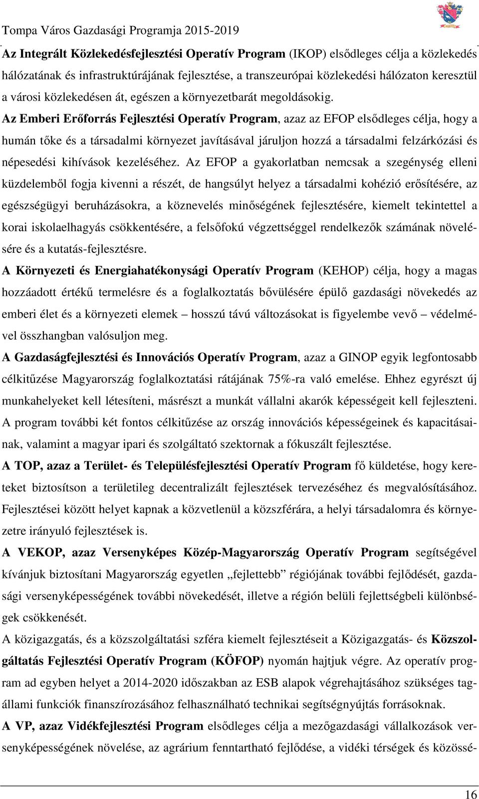 Az Emberi Erőforrás Fejlesztési Operatív Program, azaz az EFOP elsődleges célja, hogy a humán tőke és a társadalmi környezet javításával járuljon hozzá a társadalmi felzárkózási és népesedési