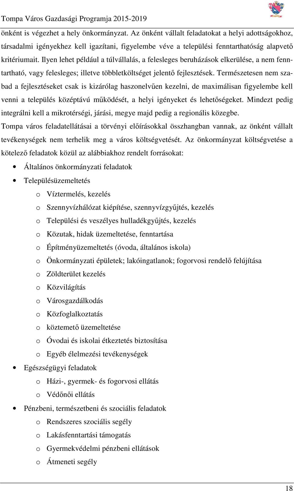 Természetesen nem szabad a fejlesztéseket csak is kizárólag haszonelvűen kezelni, de maximálisan figyelembe kell venni a település középtávú működését, a helyi igényeket és lehetőségeket.