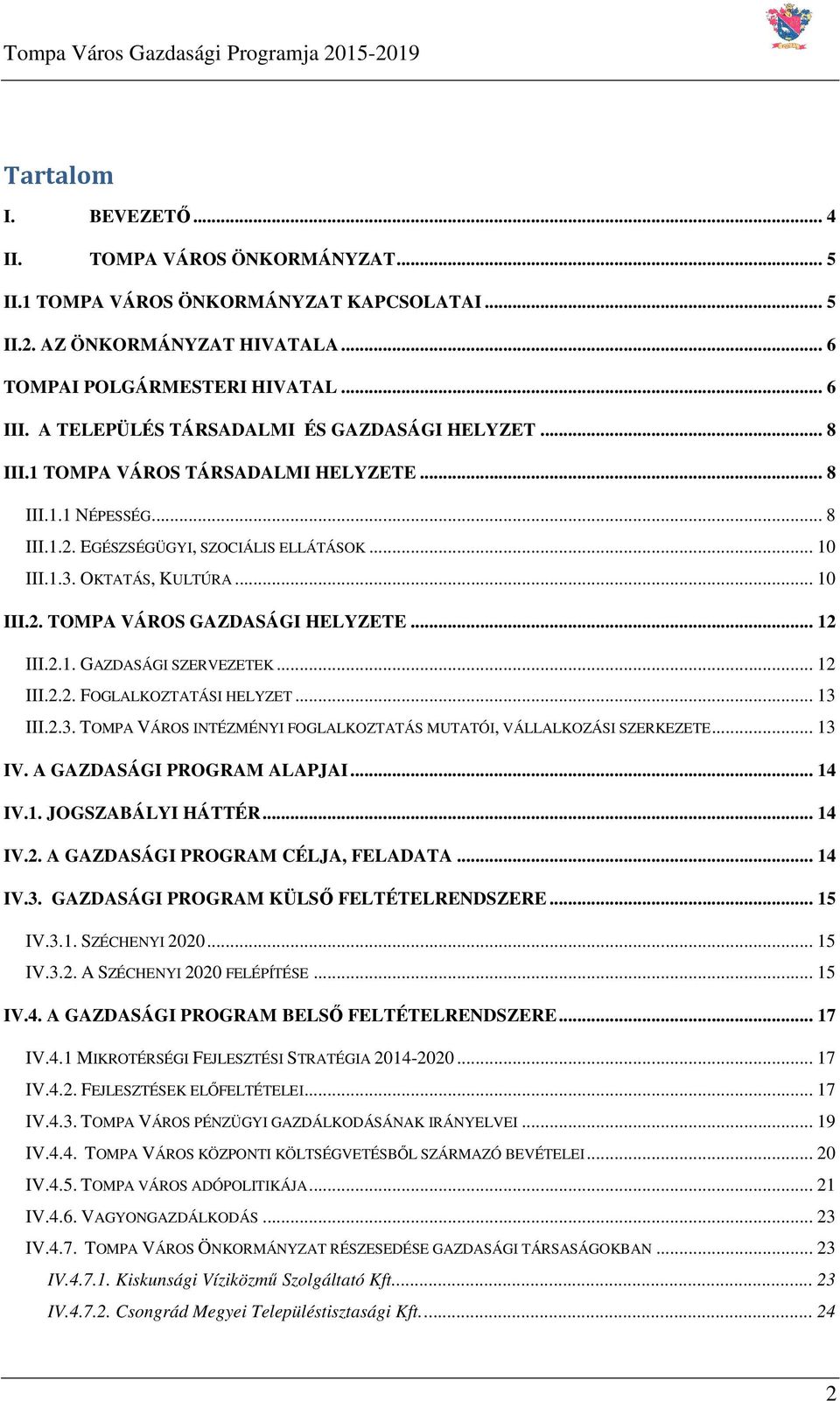 .. 12 III.2.1. GAZDASÁGI SZERVEZETEK... 12 III.2.2. FOGLALKOZTATÁSI HELYZET... 13 III.2.3. TOMPA VÁROS INTÉZMÉNYI FOGLALKOZTATÁS MUTATÓI, VÁLLALKOZÁSI SZERKEZETE... 13 IV. A GAZDASÁGI PROGRAM ALAPJAI.