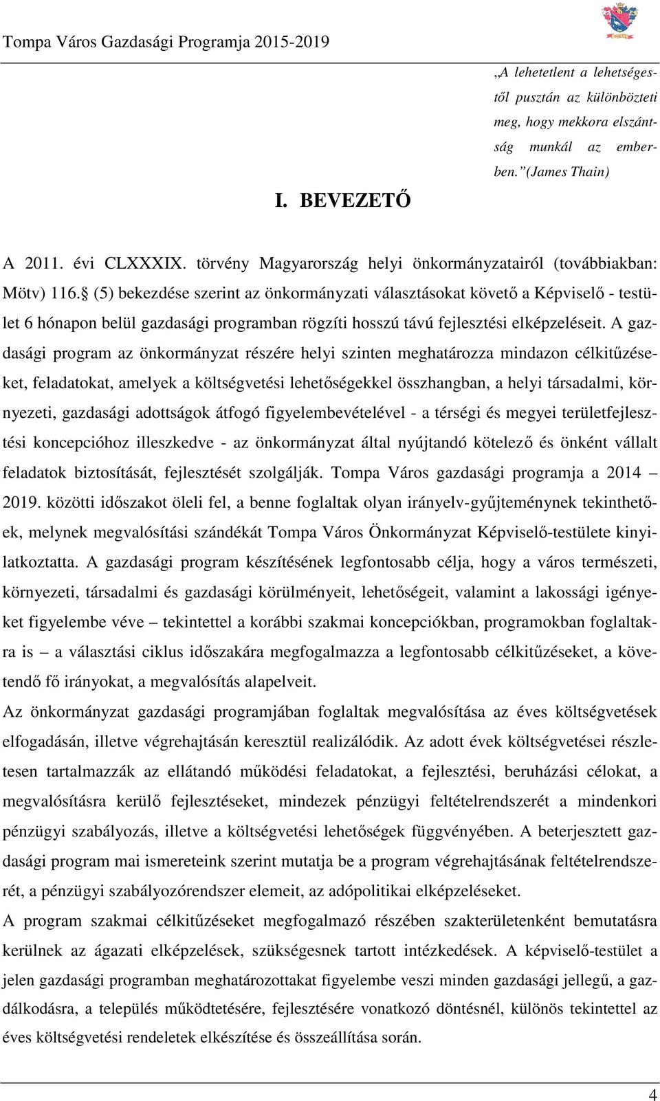 (5) bekezdése szerint az önkormányzati választásokat követő a Képviselő - testület 6 hónapon belül gazdasági programban rögzíti hosszú távú fejlesztési elképzeléseit.