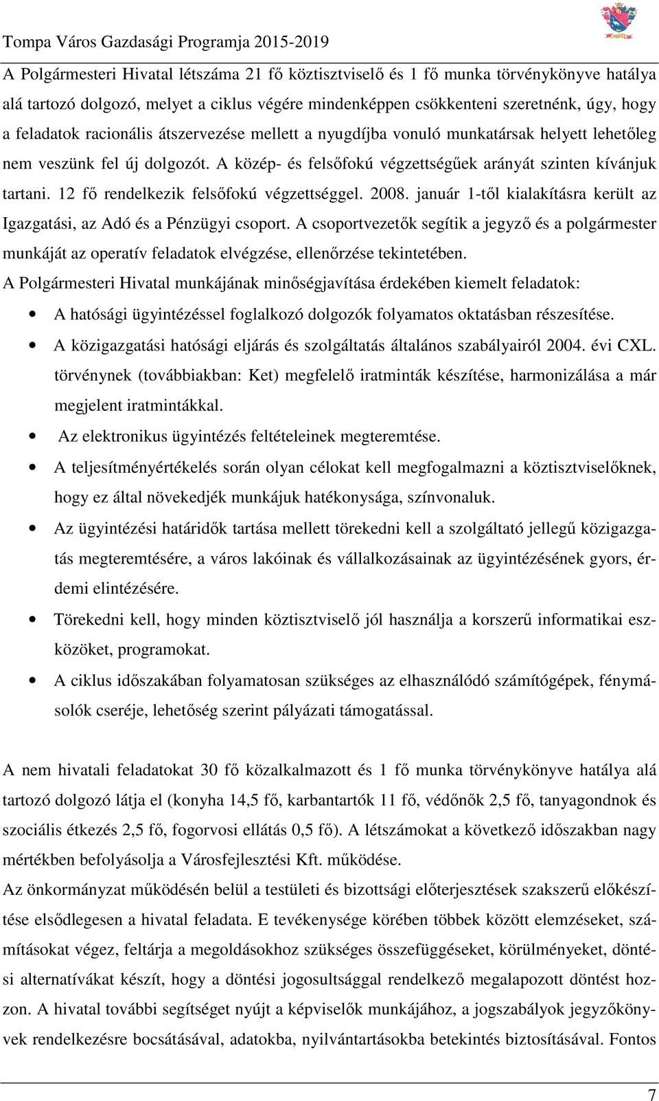 12 fő rendelkezik felsőfokú végzettséggel. 2008. január 1-től kialakításra került az Igazgatási, az Adó és a Pénzügyi csoport.