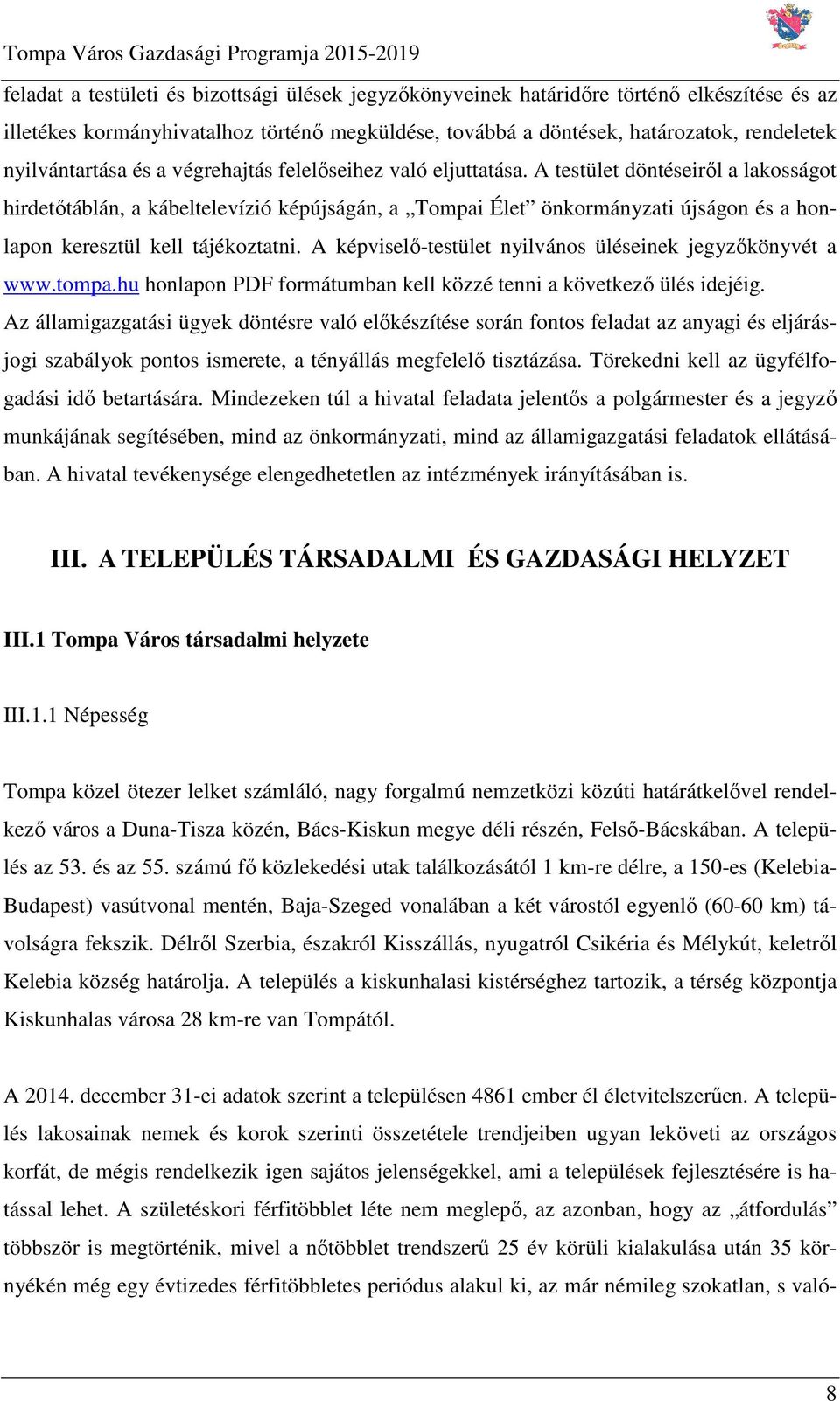 A testület döntéseiről a lakosságot hirdetőtáblán, a kábeltelevízió képújságán, a Tompai Élet önkormányzati újságon és a honlapon keresztül kell tájékoztatni.