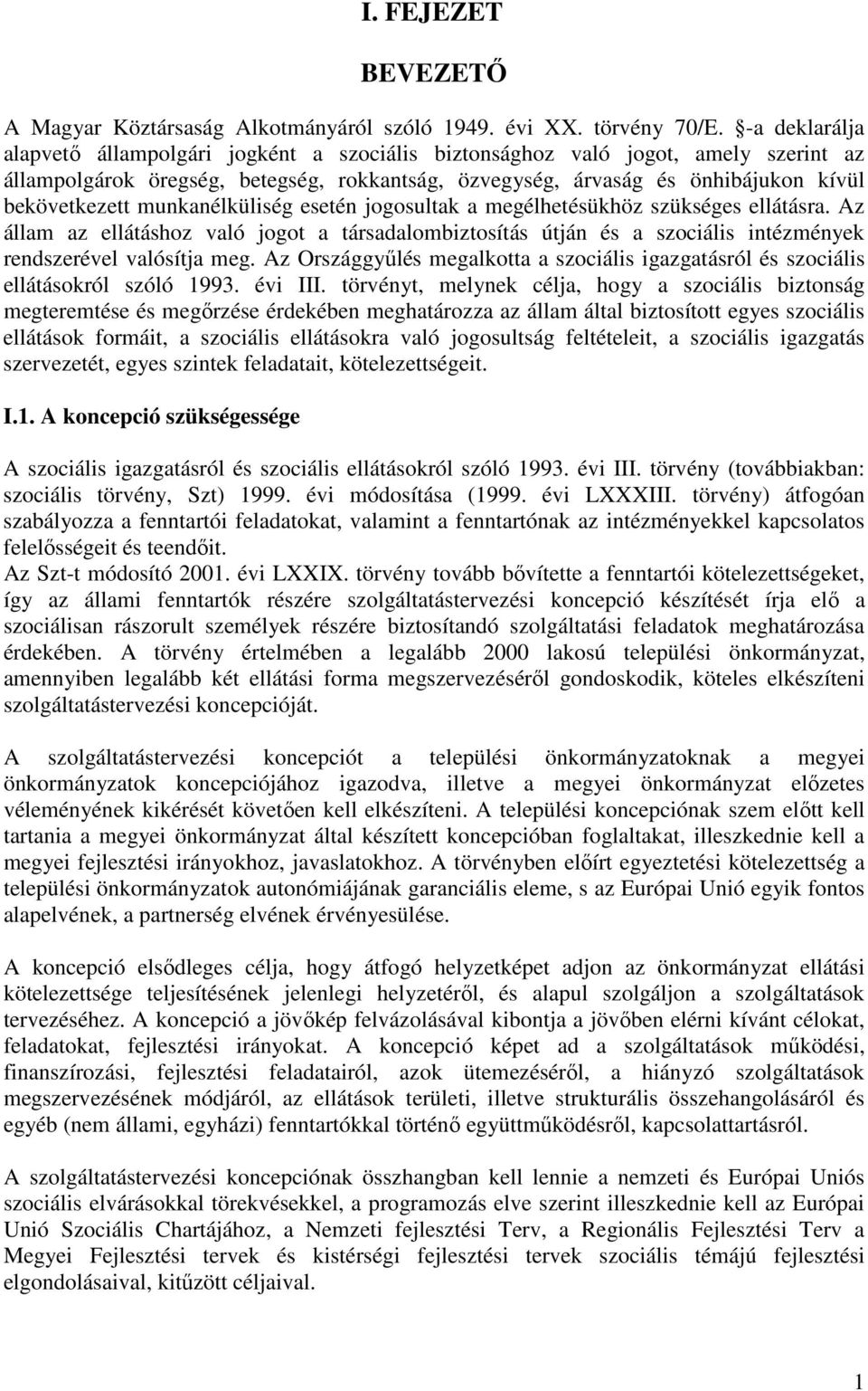 munkanélküliség esetén jogosultak a megélhetésükhöz szükséges ellátásra. Az állam az ellátáshoz való jogot a társadalombiztosítás útján és a szociális intézmények rendszerével valósítja meg.