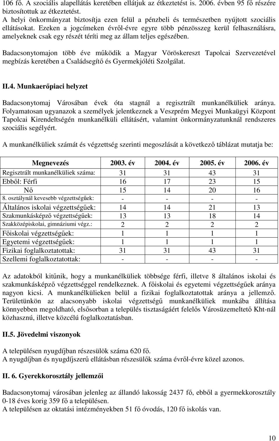 Ezeken a jogcímeken évrıl-évre egyre több pénzösszeg kerül felhasználásra, amelyeknek csak egy részét téríti meg az állam teljes egészében.