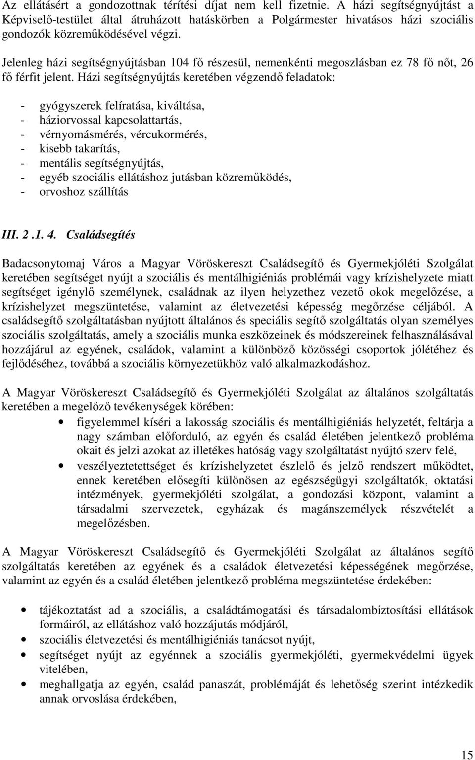 Jelenleg házi segítségnyújtásban 104 fı részesül, nemenkénti megoszlásban ez 78 fı nıt, 26 fı férfit jelent.