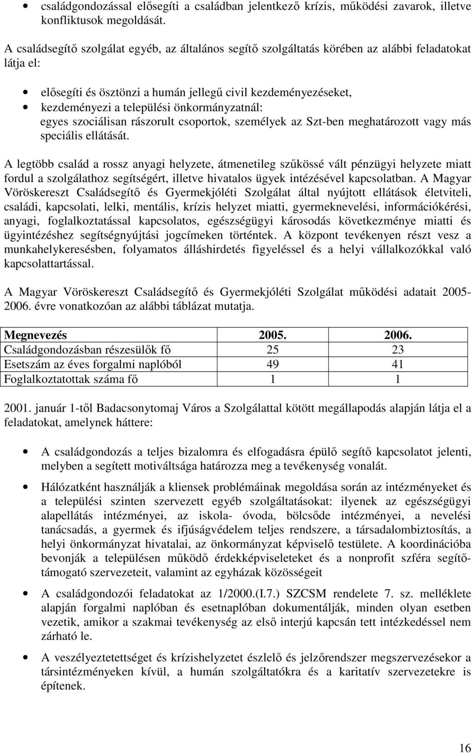 önkormányzatnál: egyes szociálisan rászorult csoportok, személyek az Szt-ben meghatározott vagy más speciális ellátását.