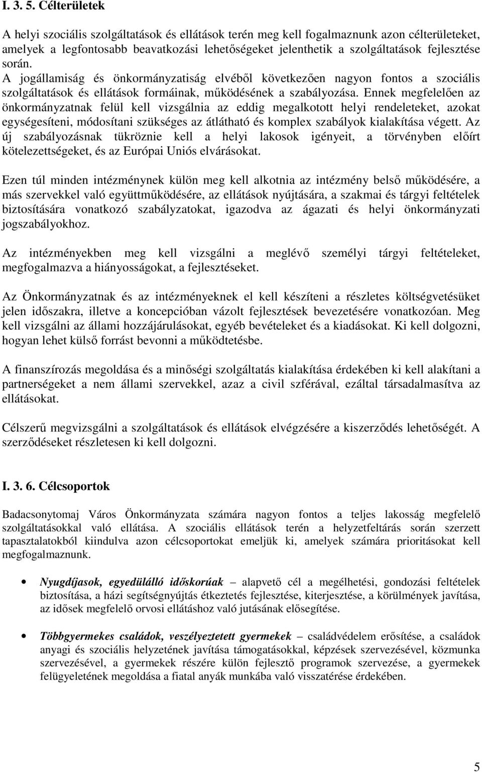 során. A jogállamiság és önkormányzatiság elvébıl következıen nagyon fontos a szociális szolgáltatások és ellátások formáinak, mőködésének a szabályozása.