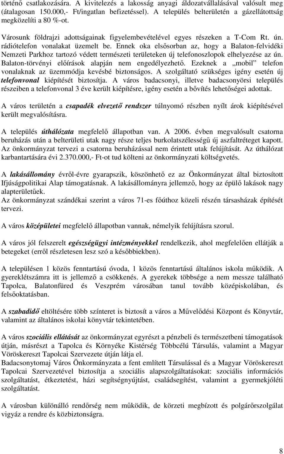 Ennek oka elsısorban az, hogy a Balaton-felvidéki Nemzeti Parkhoz tartozó védett természeti területeken új telefonoszlopok elhelyezése az ún. Balaton-törvényi elıírások alapján nem engedélyezhetı.