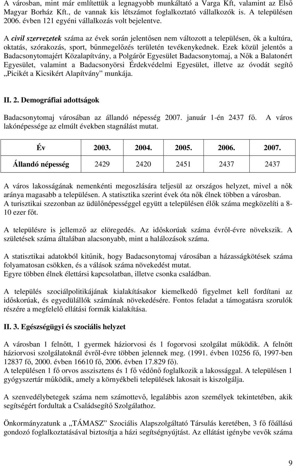 A civil szervezetek száma az évek során jelentısen nem változott a településen, ık a kultúra, oktatás, szórakozás, sport, bőnmegelızés területén tevékenykednek.