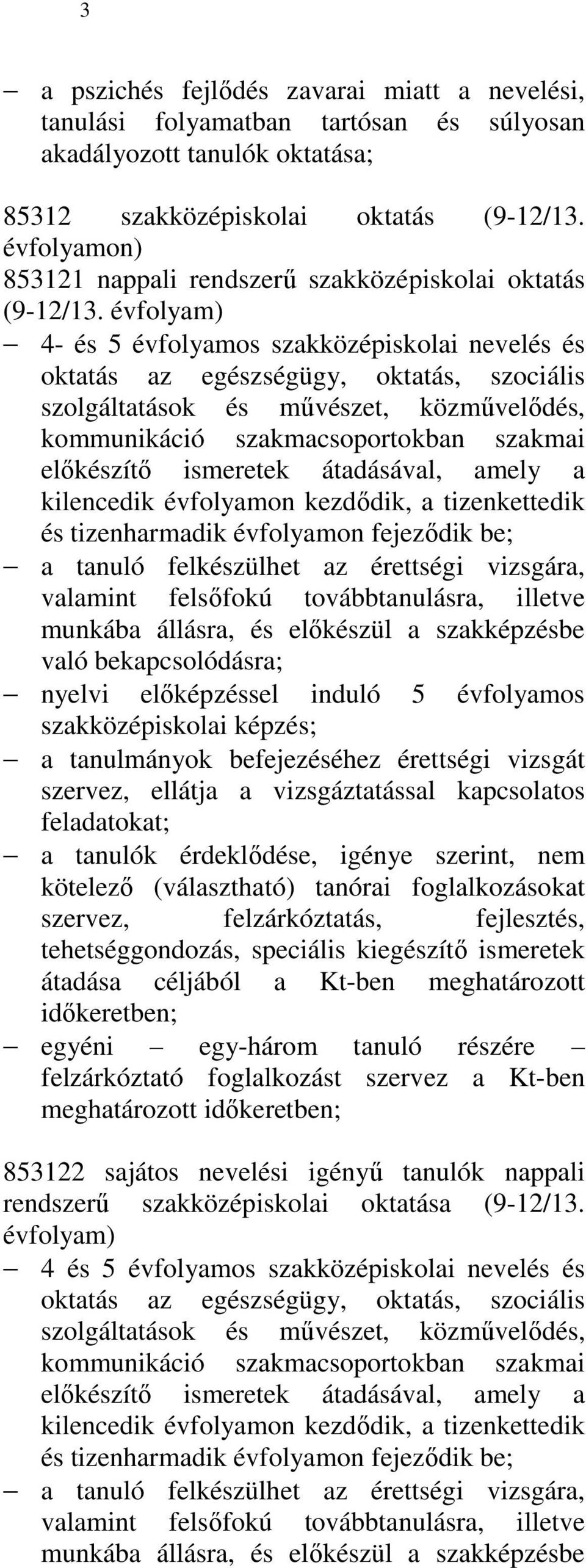 évfolyam) 4- és 5 évfolyamos szakközépiskolai nevelés és oktatás az egészségügy, oktatás, szociális szolgáltatások és mővészet, közmővelıdés, kommunikáció szakmacsoportokban szakmai elıkészítı