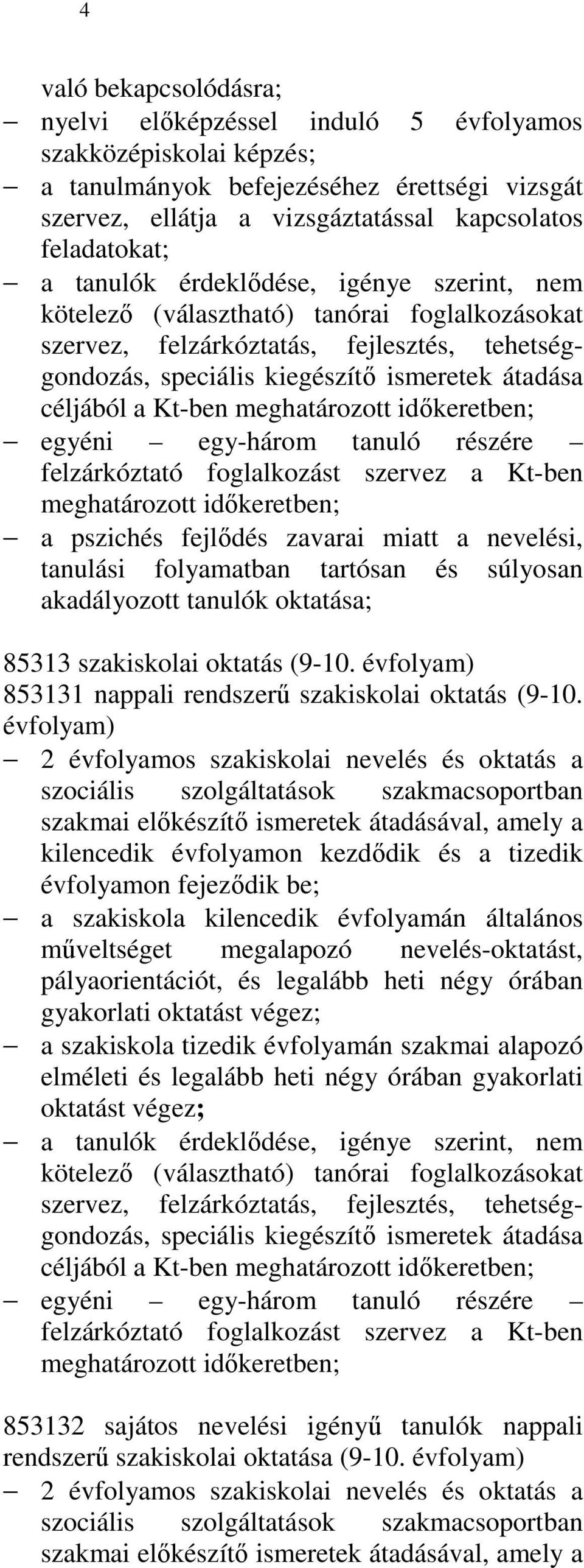 meghatározott idıkeretben; egyéni egy-három tanuló részére felzárkóztató foglalkozást szervez a Kt-ben meghatározott idıkeretben; a pszichés fejlıdés zavarai miatt a nevelési, tanulási folyamatban