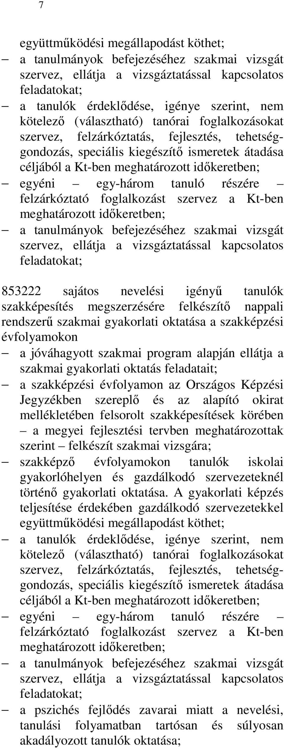 tanuló részére felzárkóztató foglalkozást szervez a Kt-ben meghatározott idıkeretben; a tanulmányok befejezéséhez szakmai vizsgát szervez, ellátja a vizsgáztatással kapcsolatos feladatokat; 853222