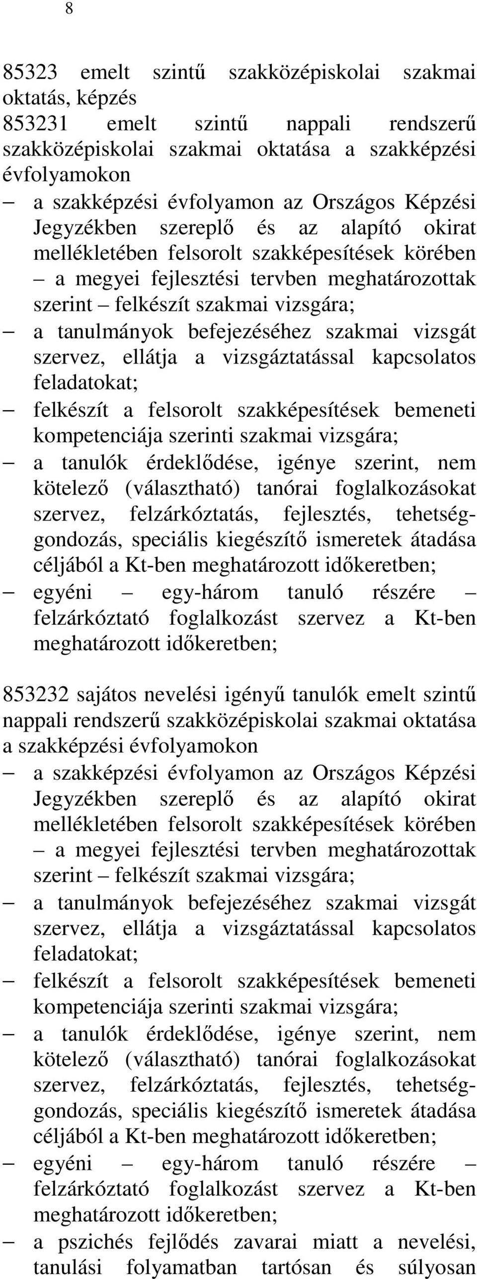 befejezéséhez szakmai vizsgát szervez, ellátja a vizsgáztatással kapcsolatos feladatokat; felkészít a felsorolt szakképesítések bemeneti kompetenciája szerinti szakmai vizsgára; a tanulók