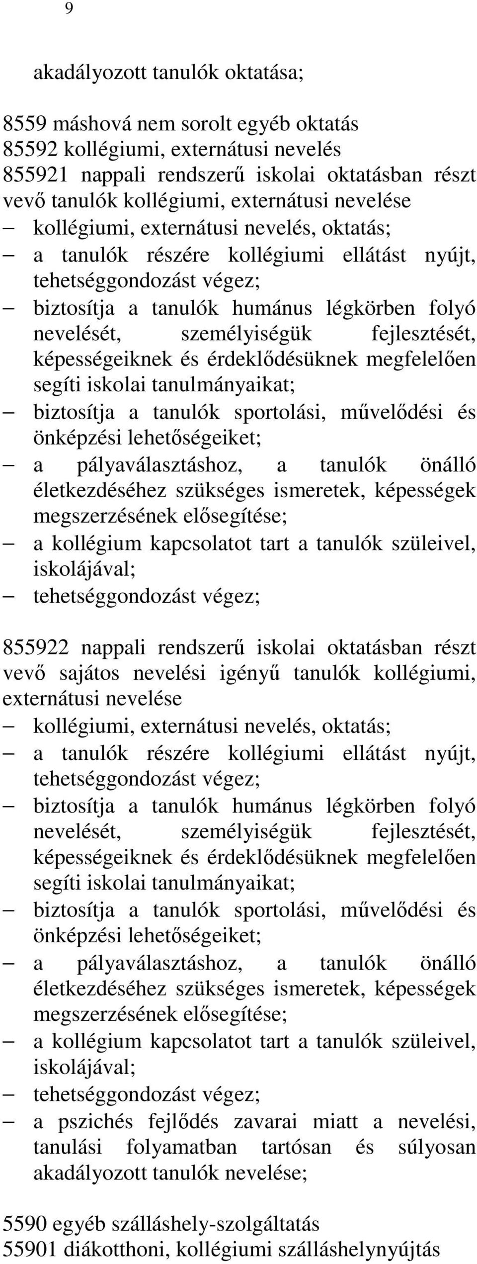 fejlesztését, képességeiknek és érdeklıdésüknek megfelelıen segíti iskolai tanulmányaikat; biztosítja a tanulók sportolási, mővelıdési és önképzési lehetıségeiket; a pályaválasztáshoz, a tanulók