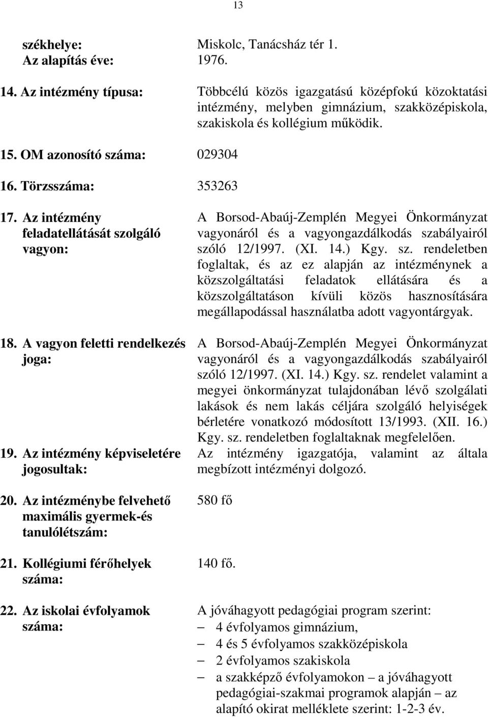 Törzsszáma: 353263 17. Az intézmény feladatellátását szolgáló vagyon: 18. A vagyon feletti rendelkezés joga: 19. Az intézmény képviseletére jogosultak: 20.