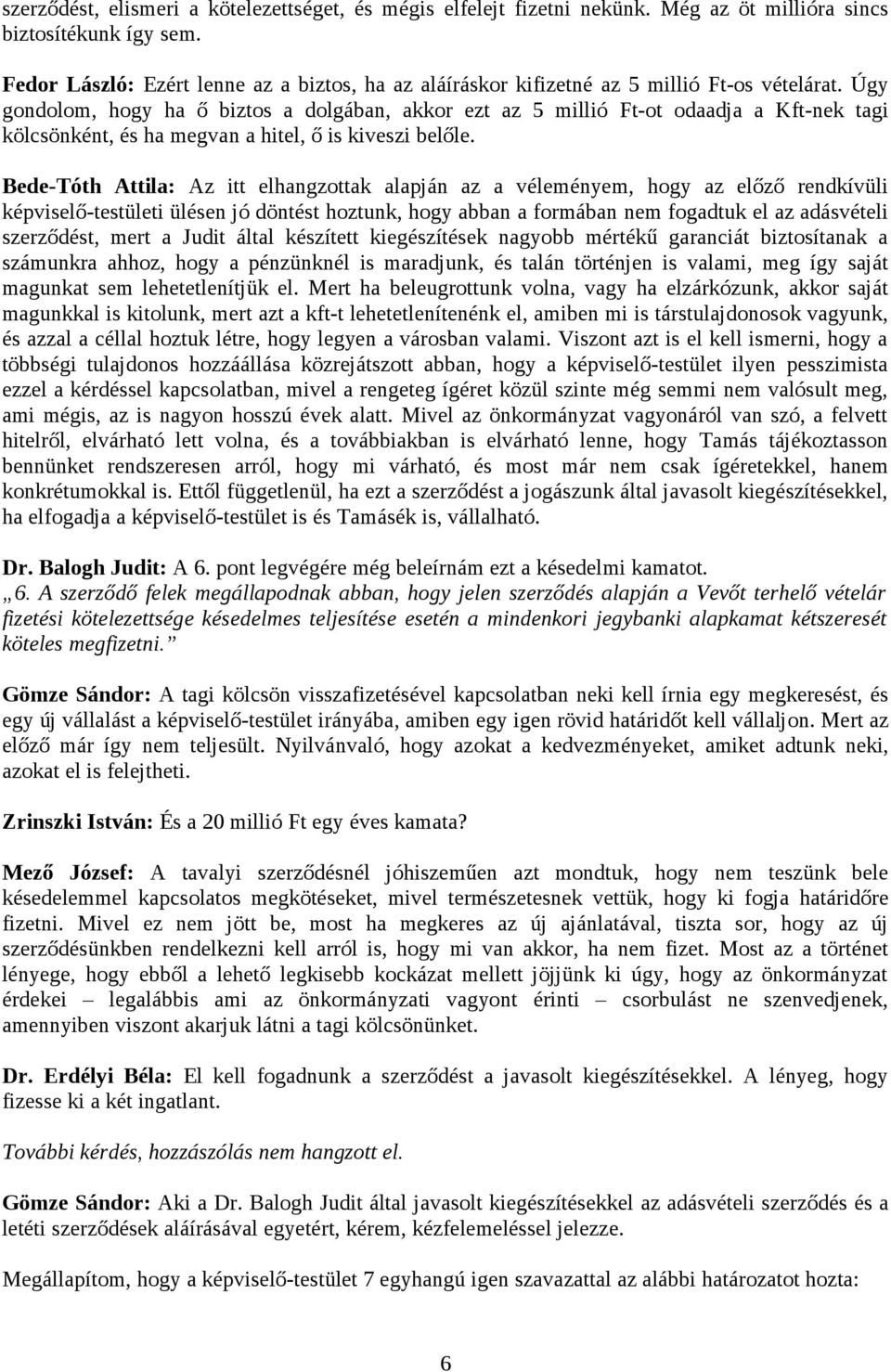 Úgy gondolom, hogy ha ő biztos a dolgában, akkor ezt az 5 millió Ft-ot odaadja a Kft-nek tagi kölcsönként, és ha megvan a hitel, ő is kiveszi belőle.