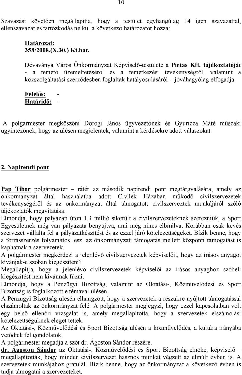 Felelős: - Határidő: - A polgármester megköszöni Dorogi János ügyvezetőnek és Gyuricza Máté műszaki ügyintézőnek, hogy az ülésen megjelentek, valamint a kérdésekre adott válaszokat. 2.