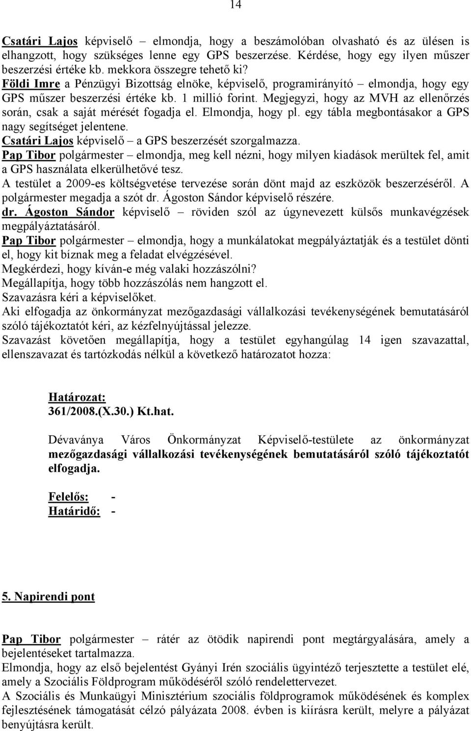 Megjegyzi, hogy az MVH az ellenőrzés során, csak a saját mérését fogadja el. Elmondja, hogy pl. egy tábla megbontásakor a GPS nagy segítséget jelentene.