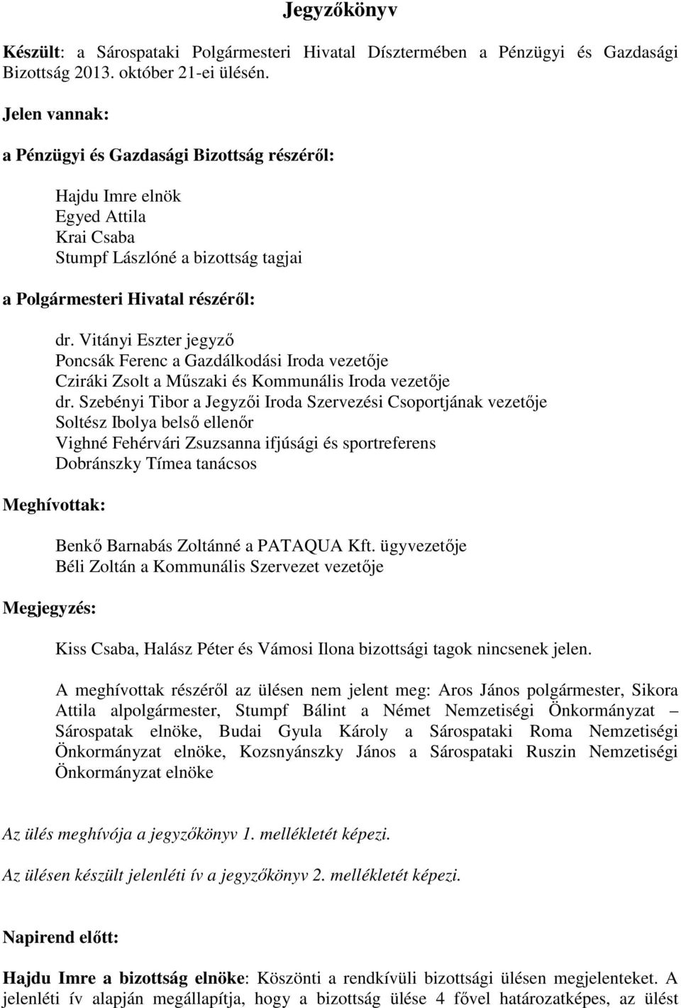 Vitányi Eszter jegyző Poncsák Ferenc a Gazdálkodási Iroda vezetője Cziráki Zsolt a Műszaki és Kommunális Iroda vezetője dr.