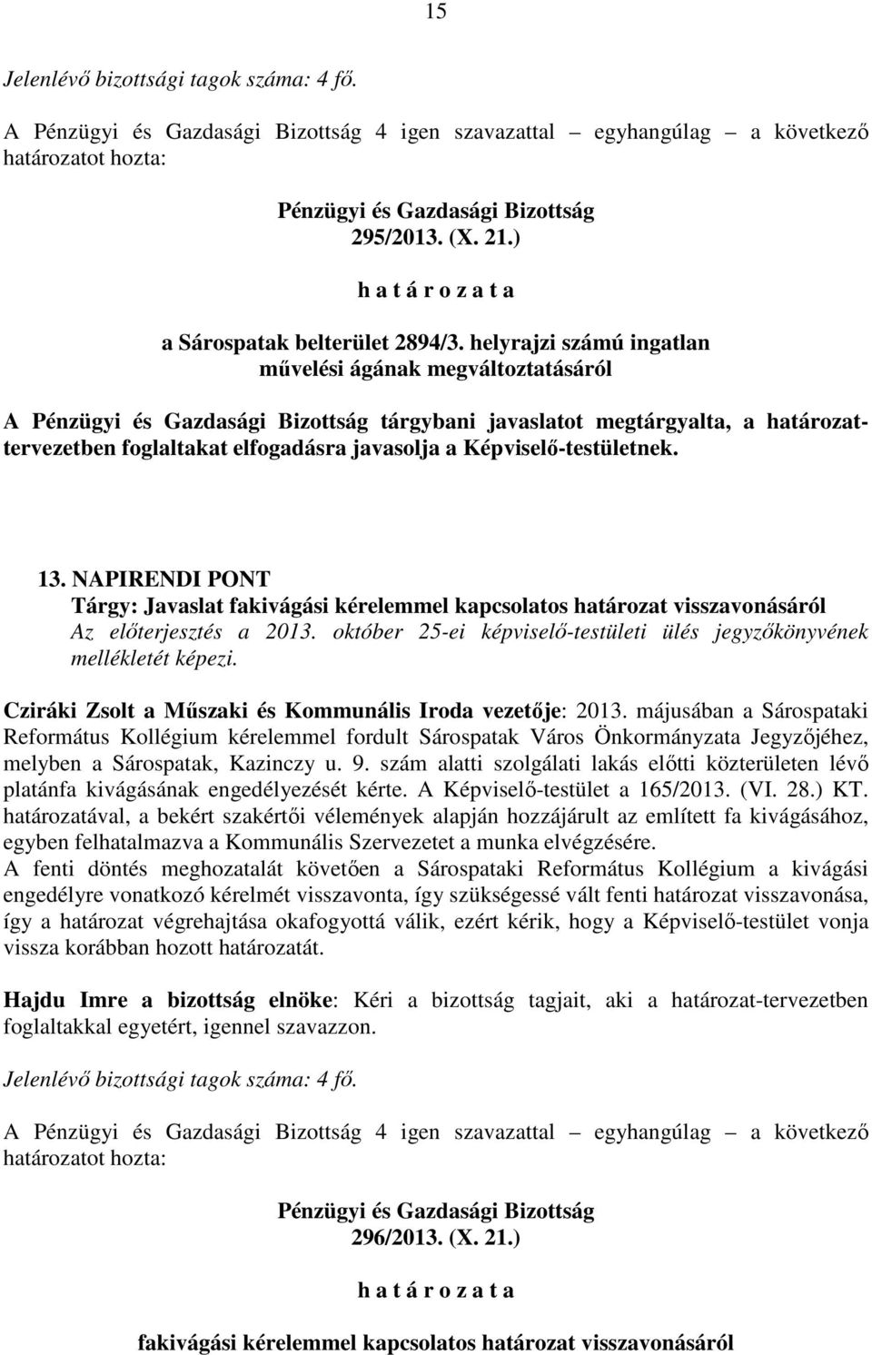 NAPIRENDI PONT Tárgy: Javaslat fakivágási kérelemmel kapcsolatos határozat visszavonásáról Cziráki Zsolt a Műszaki és Kommunális Iroda vezetője: 2013.