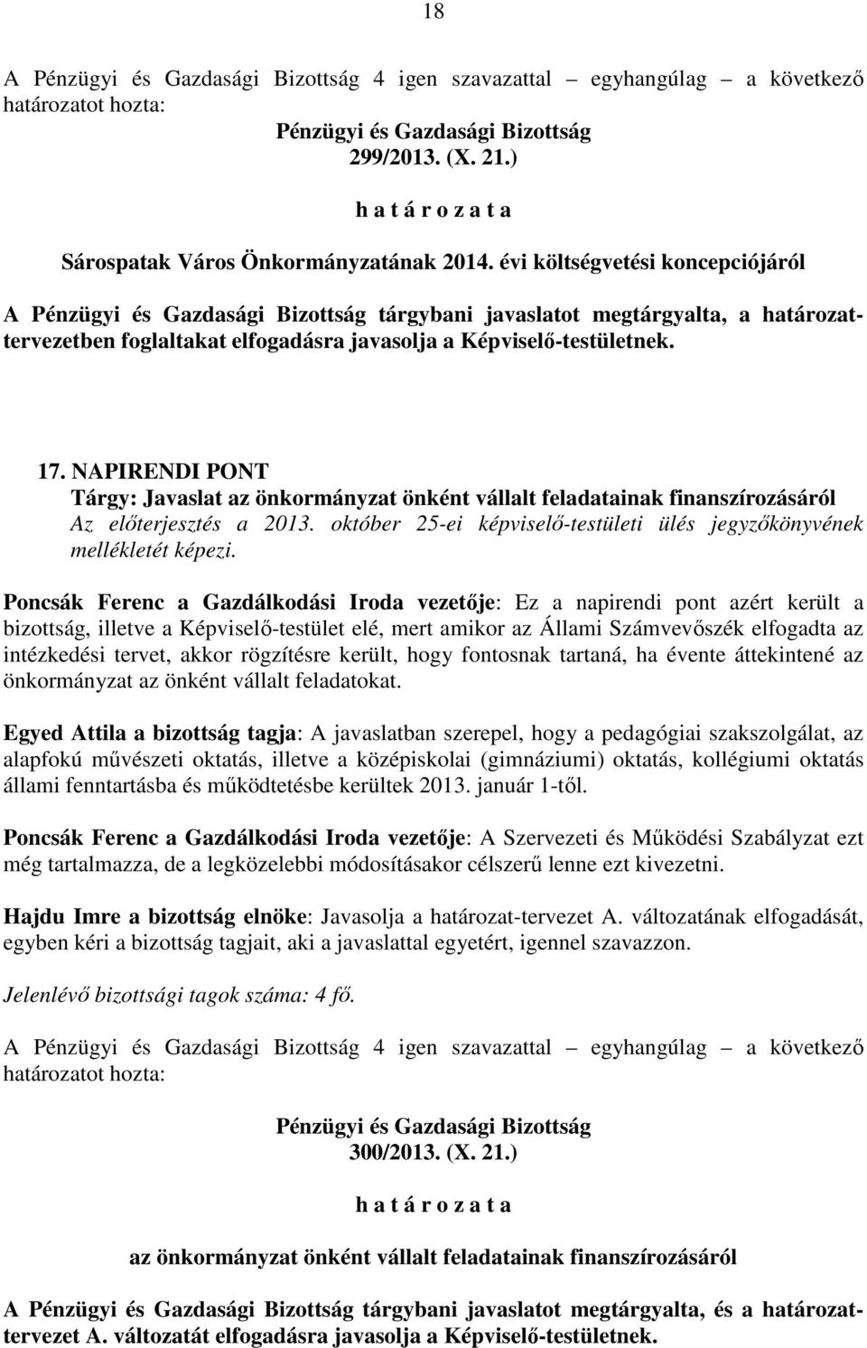 NAPIRENDI PONT Tárgy: Javaslat az önkormányzat önként vállalt feladatainak finanszírozásáról Poncsák Ferenc a Gazdálkodási Iroda vezetője: Ez a napirendi pont azért került a bizottság, illetve a