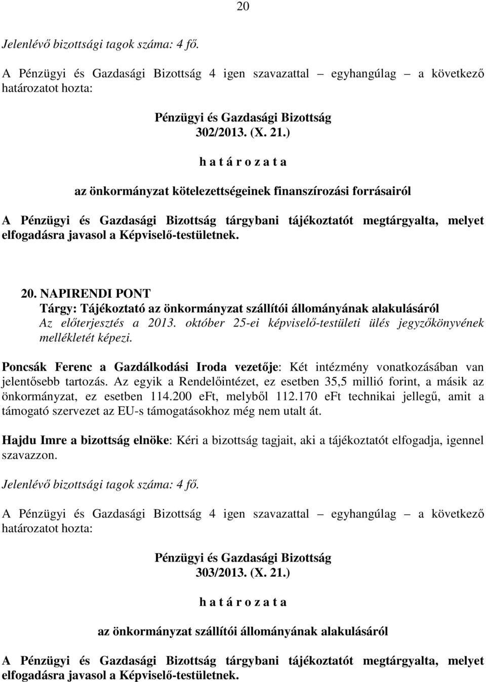 Az egyik a Rendelőintézet, ez esetben 35,5 millió forint, a másik az önkormányzat, ez esetben 114.200 eft, melyből 112.