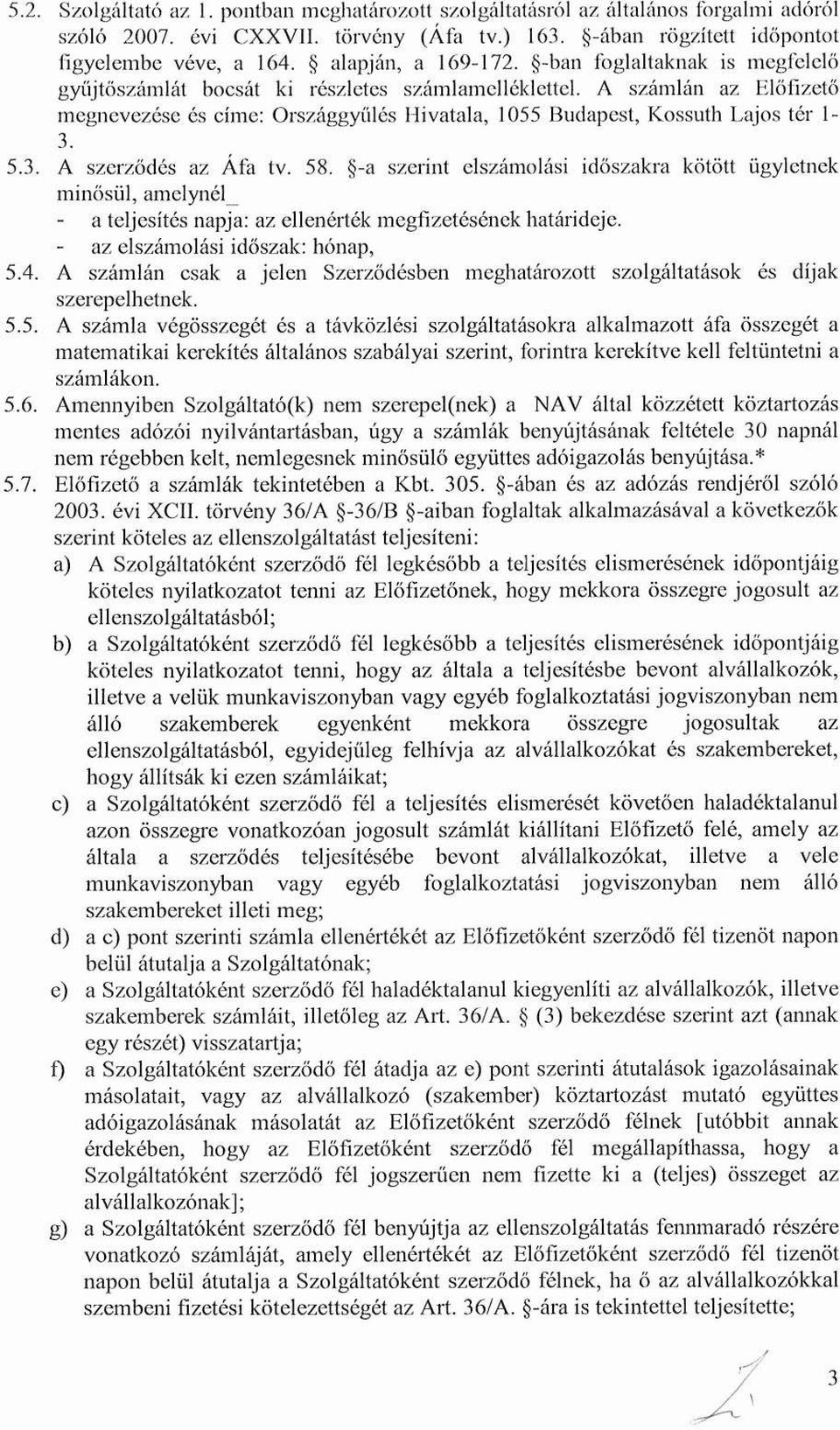 A számlán az Előfizető megnevezése és címe : Országgyűlés Hivatala, 1055 Budapest, Kossuth Lajos tér 1-3 5.3. A szerződés az Áfa tv. 58.