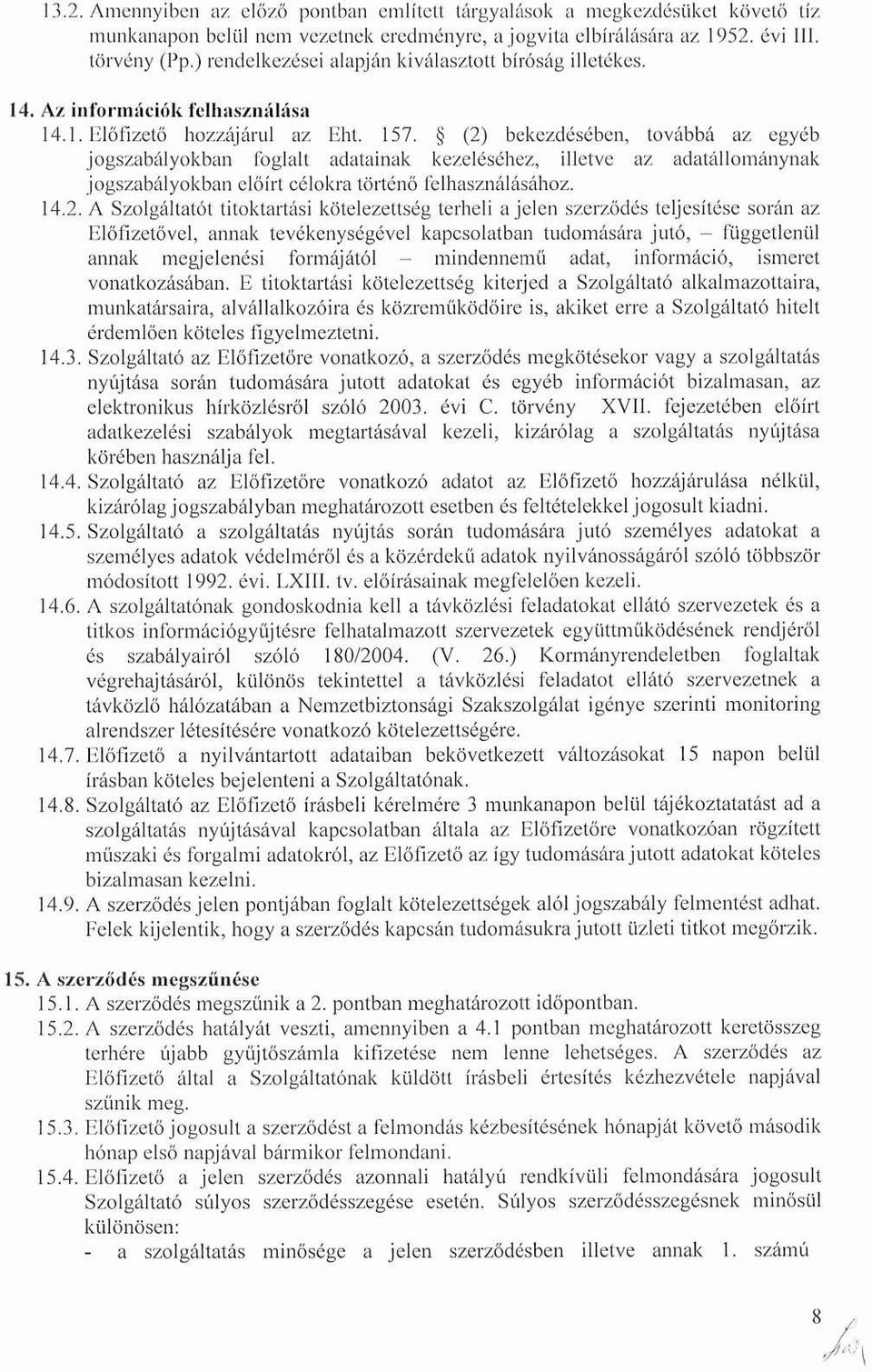 (2) bekezdésében, továbbá az egyéb jogszabályokban foglalt adatainak kezeléséhez, illetve az adatállománynak jogszabályokban előírt célokra történő felhasználásához. 14.2. A Szolgáltatót titoktartási