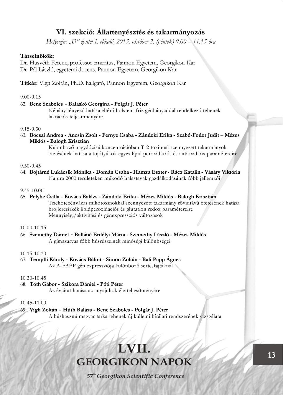 00-9.15 62. Bene Szabolcs - Balaskó Georgina - Polgár J. Péter Néhány tényező hatása eltérő holstein-fríz génhányaddal rendelkező tehenek laktációs teljesítményére 9.15-9.30 63.