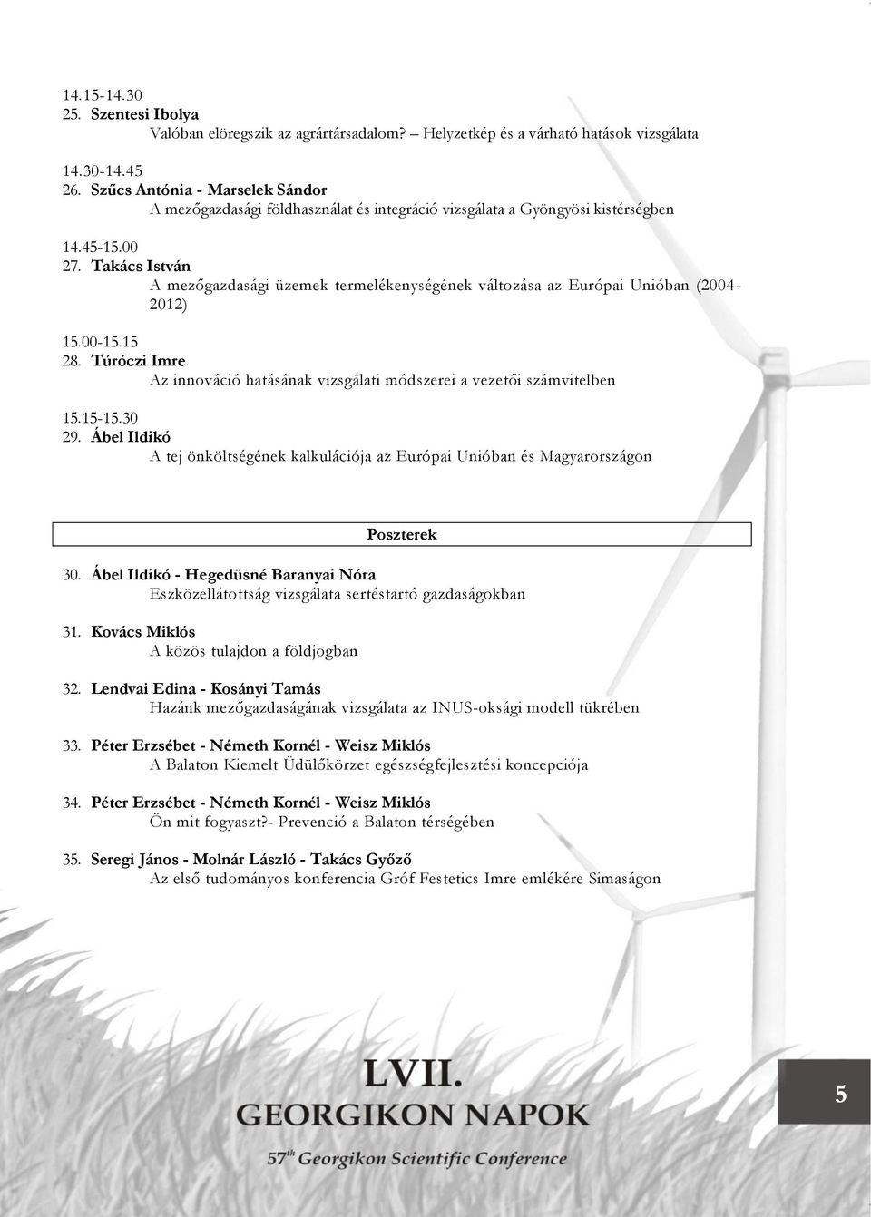 Takács István A mezőgazdasági üzemek termelékenységének változása az Európai Unióban (2004-2012) 15.00-15.15 28. Túróczi Imre Az innováció hatásának vizsgálati módszerei a vezetői számvitelben 15.