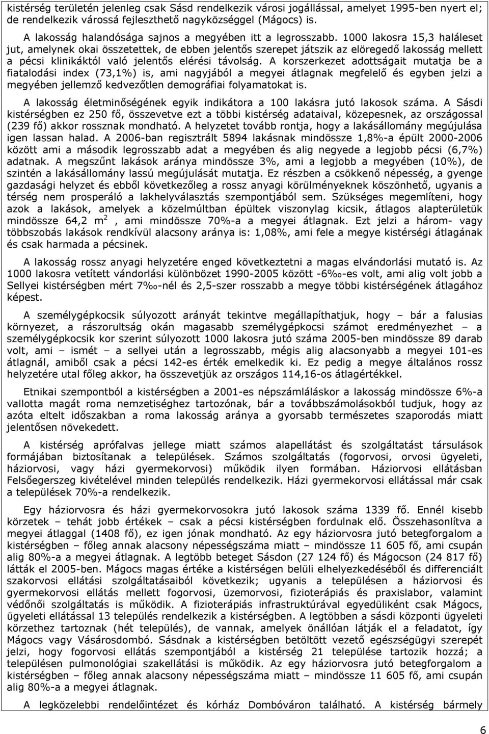 1000 lakosra 15,3 haláleset jut, amelynek okai összetettek, de ebben jelentős szerepet játszik az elöregedő lakosság mellett a pécsi klinikáktól való jelentős elérési távolság.