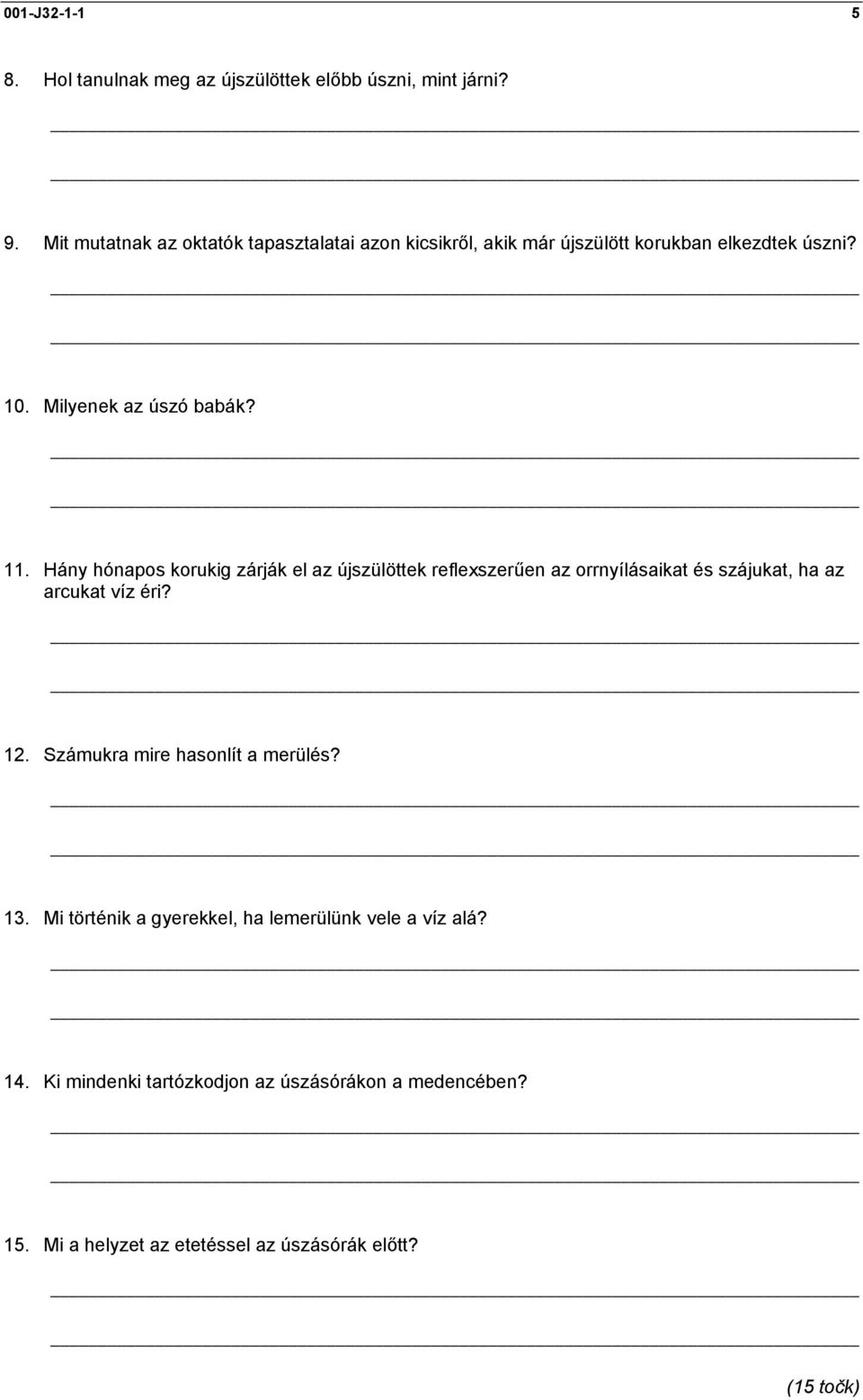 Hány hónapos korukig zárják el az újszülöttek reflexszerűen az orrnyílásaikat és szájukat, ha az arcukat víz éri? 12.