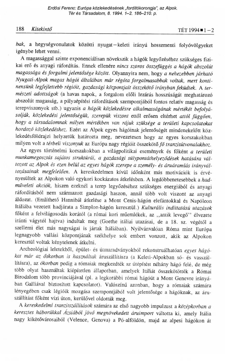 Ennek ellenére nincs szoros összefüggés a hágók abszolút magassága és forgalmi jelentősége között.