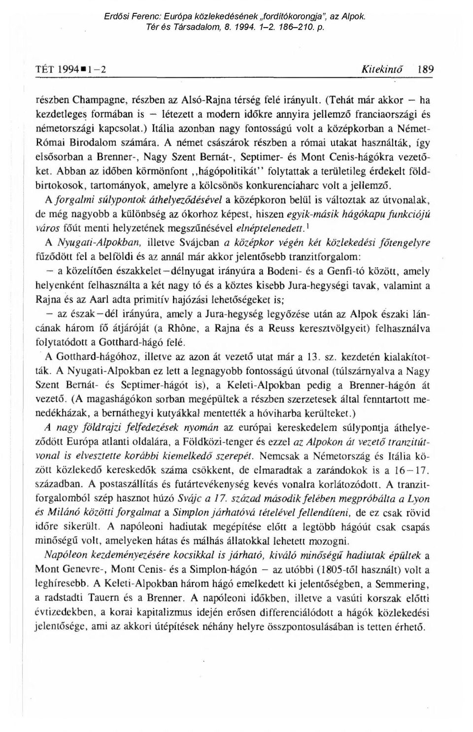 ) Itália azonban nagy fontosságú volt a középkorban a Német- Római Birodalom számára.
