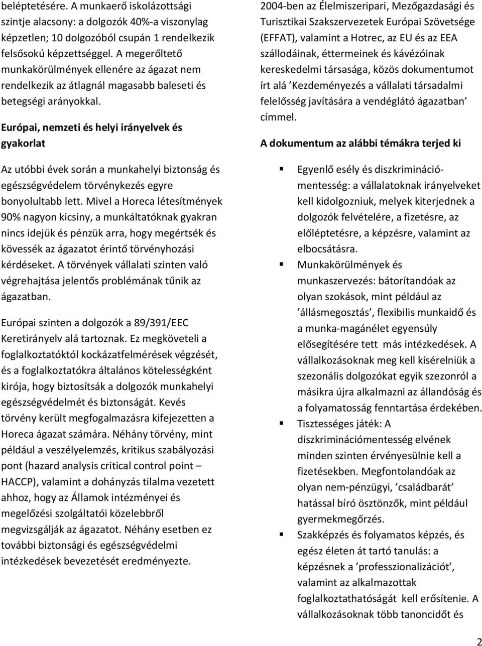 Európai, nemzeti és helyi irányelvek és gyakorlat Az utóbbi évek során a munkahelyi biztonság és egészségvédelem törvénykezés egyre bonyolultabb lett.