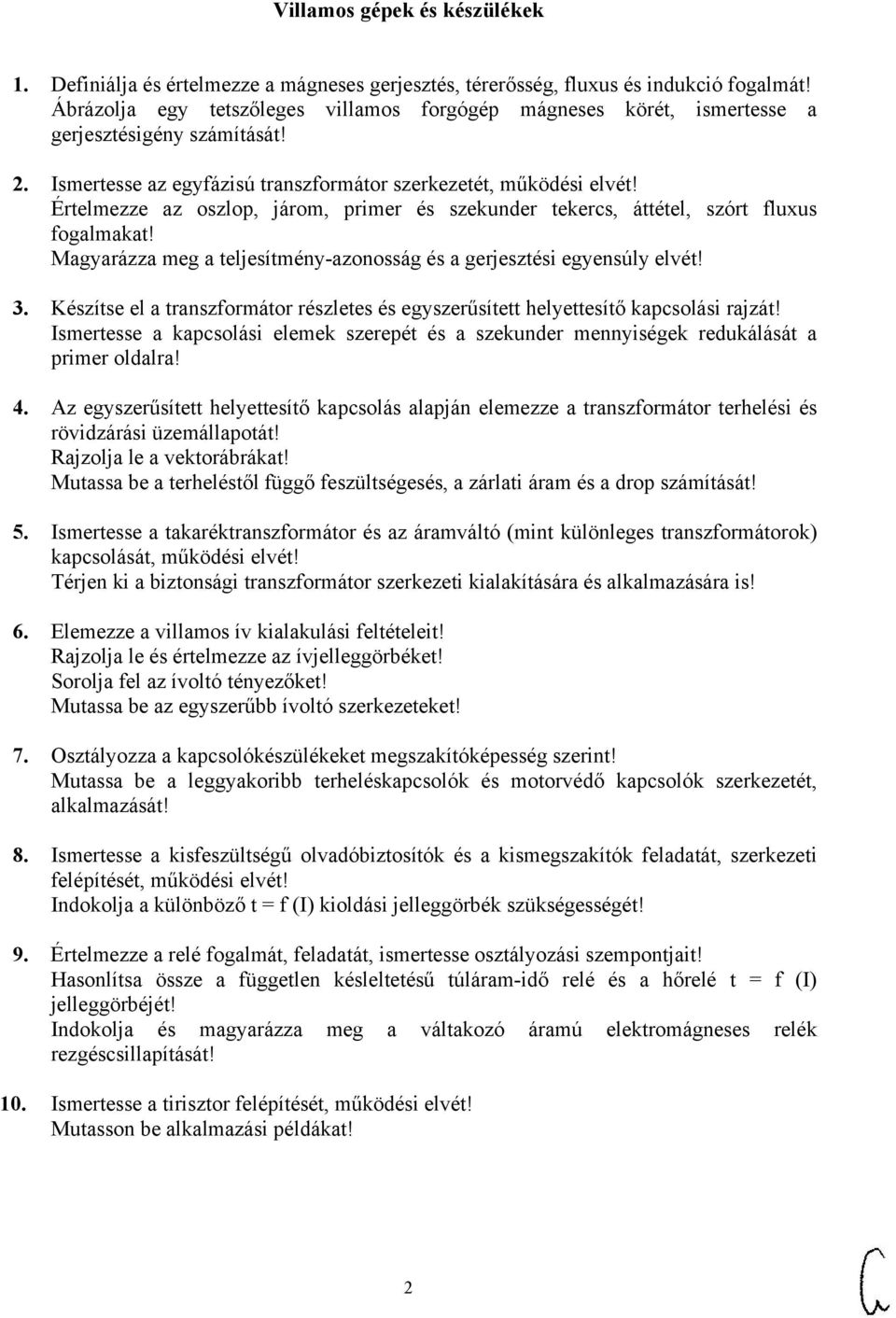 Értelmezze az oszlop, járom, primer és szekunder tekercs, áttétel, szórt fluxus fogalmakat! Magyarázza meg a teljesítmény-azonosság és a gerjesztési egyensúly elvét! 3.