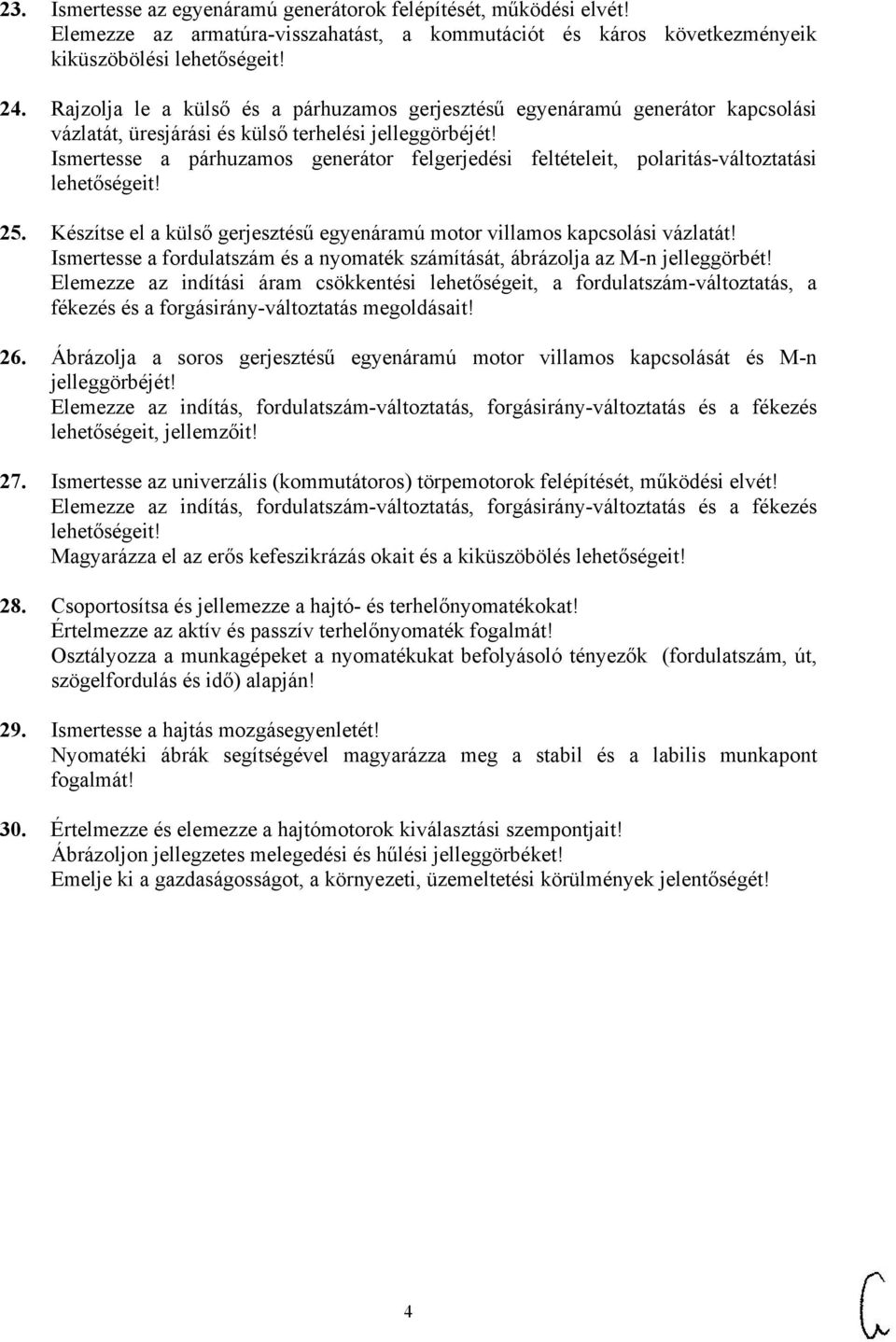 Ismertesse a párhuzamos generátor felgerjedési feltételeit, polaritás-változtatási lehetőségeit! 25. Készítse el a külső gerjesztésű egyenáramú motor villamos kapcsolási vázlatát!