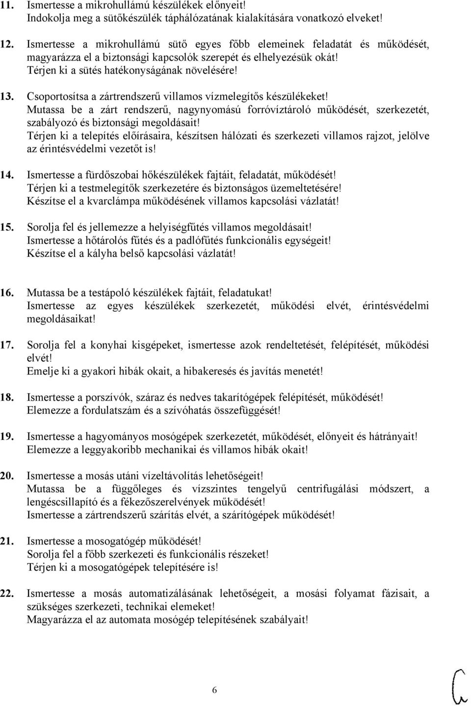 Csoportosítsa a zártrendszerű villamos vízmelegítős készülékeket! Mutassa be a zárt rendszerű, nagynyomású forróvíztároló működését, szerkezetét, szabályozó és biztonsági megoldásait!