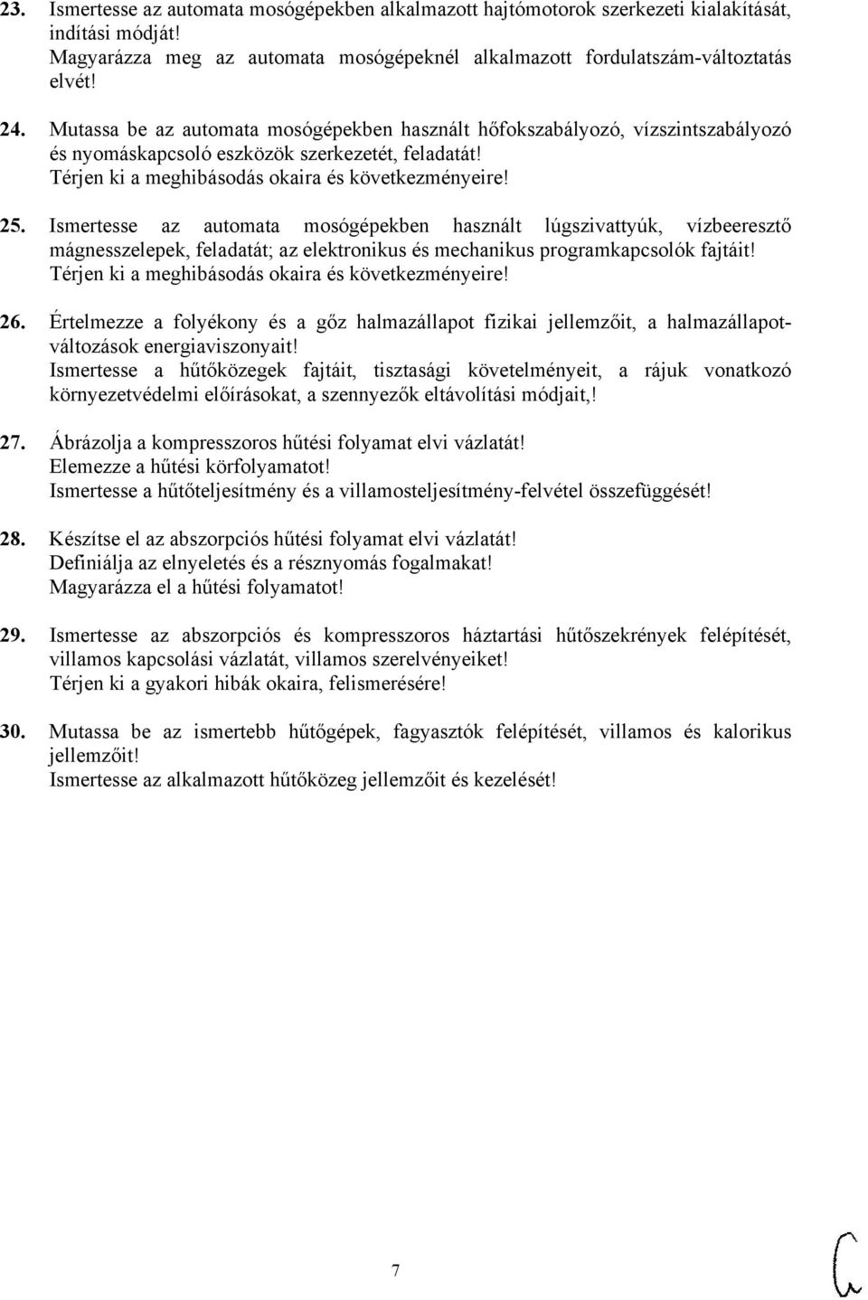 Ismertesse az automata mosógépekben használt lúgszivattyúk, vízbeeresztő mágnesszelepek, feladatát; az elektronikus és mechanikus programkapcsolók fajtáit!