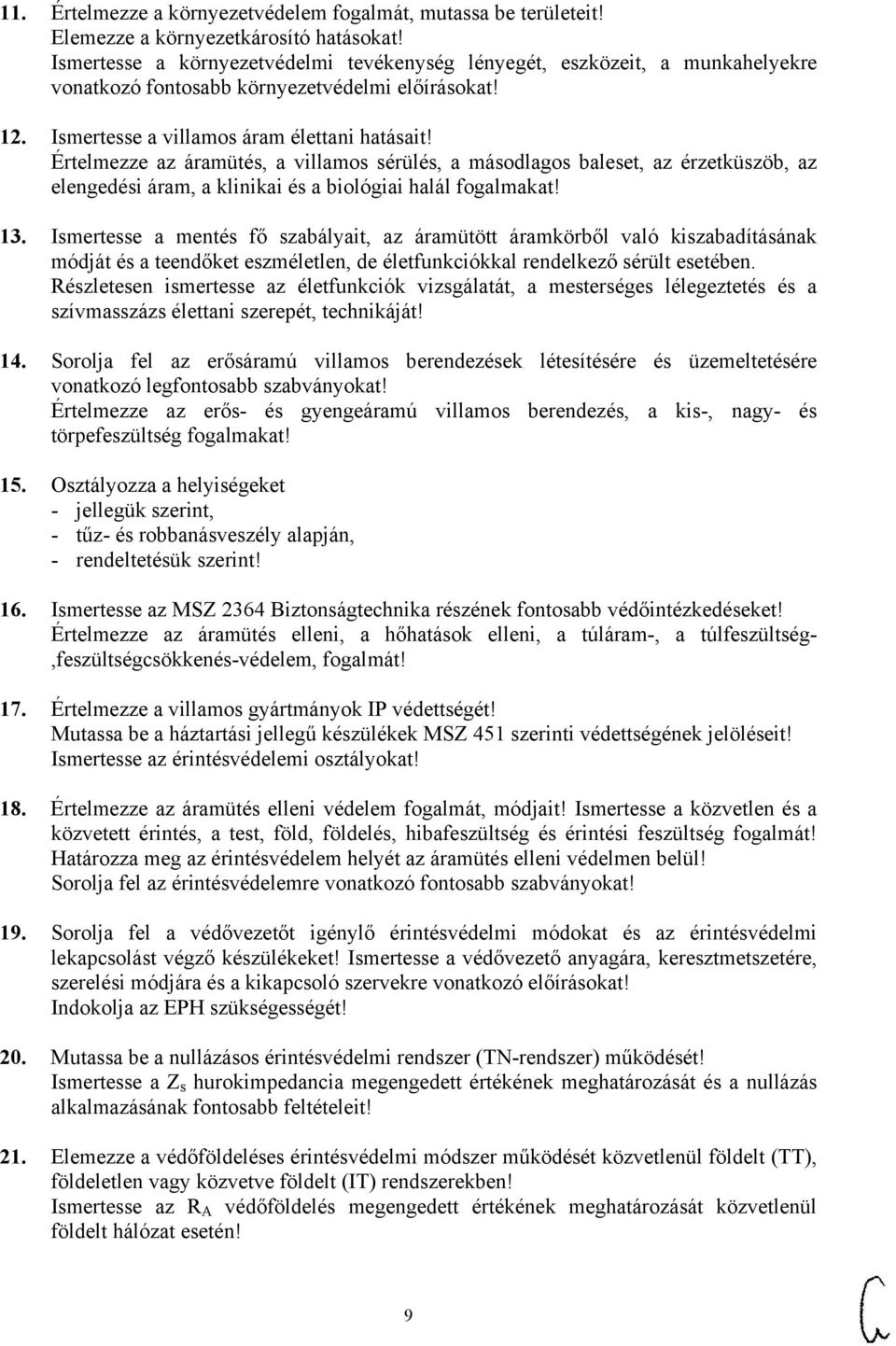 Értelmezze az áramütés, a villamos sérülés, a másodlagos baleset, az érzetküszöb, az elengedési áram, a klinikai és a biológiai halál fogalmakat! 13.