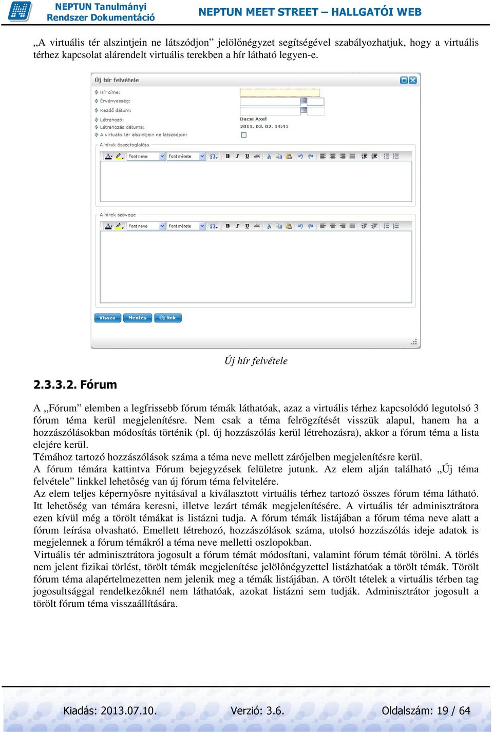 Nem csak a téma felrögzítését visszük alapul, hanem ha a hozzászólásokban módosítás történik (pl. új hozzászólás kerül létrehozásra), akkor a fórum téma a lista elejére kerül.