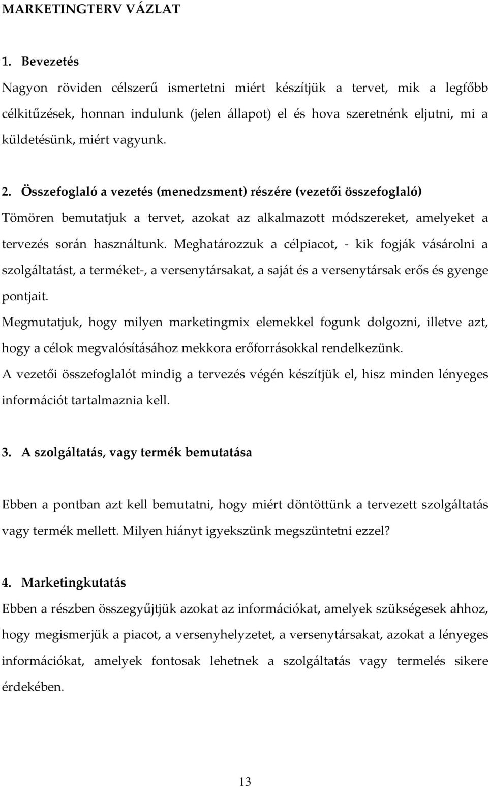 Összefoglaló a vezetés (menedzsment) részére (vezetői összefoglaló) Tömören bemutatjuk a tervet, azokat az alkalmazott módszereket, amelyeket a tervezés során használtunk.