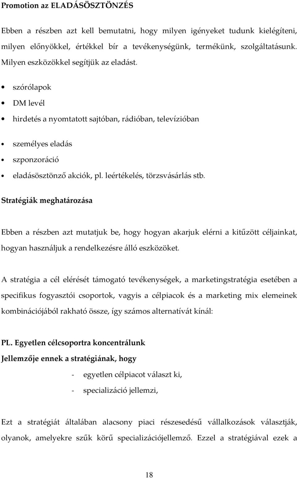 leértékelés, törzsvásárlás stb. Stratégiák meghatározása Ebben a részben azt mutatjuk be, hogy hogyan akarjuk elérni a kitűzött céljainkat, hogyan használjuk a rendelkezésre álló eszközöket.