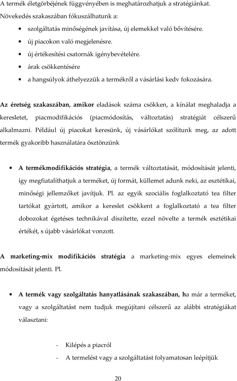 Az éretség szakaszában, amikor eladások száma csökken, a kínálat meghaladja a keresletet, piacmodifikációs (piacmódosítás, változtatás) stratégiát célszerű alkalmazni.